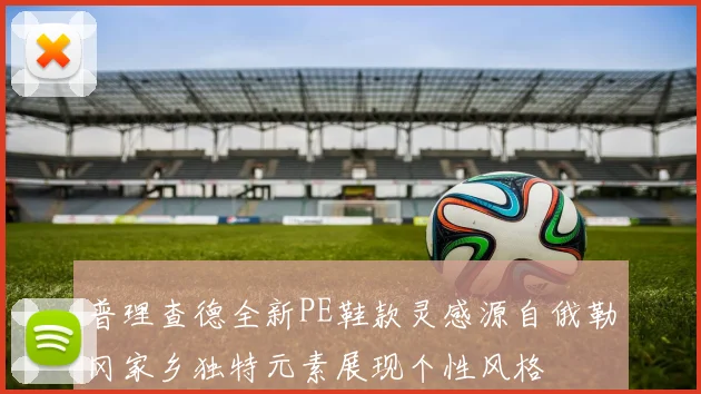 普理查德全新PE鞋款灵感源自俄勒冈家乡独特元素展现个性风格