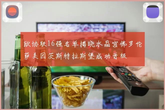 欧协联16强名单揭晓水晶宫佛罗伦萨美因茨斯特拉斯堡成功晋级